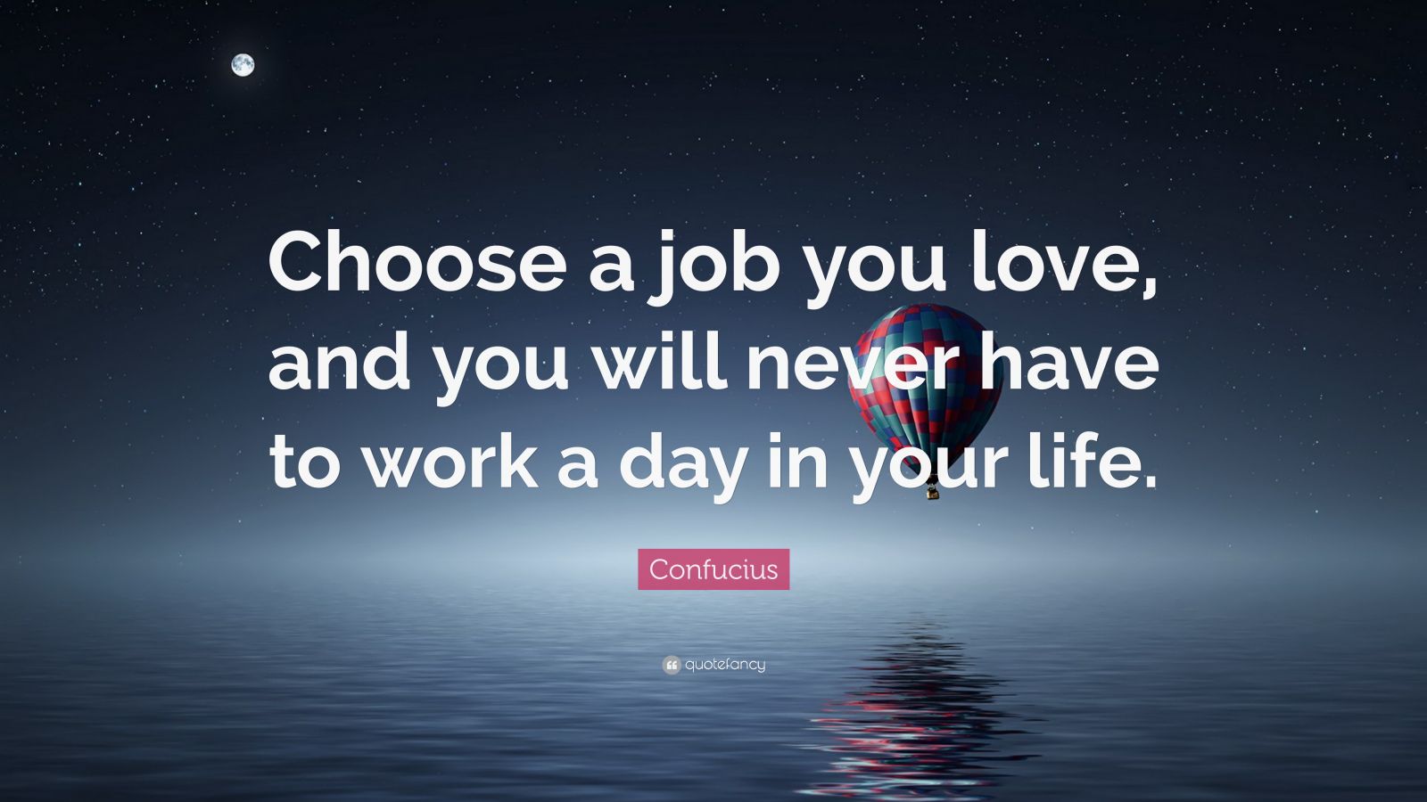 2001780-Confucius-Quote-Choose-a-job-you-love-and-you-will-never-have-to.jpg