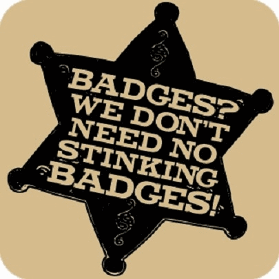 a4114033-27-badges-we-don-t-need-no-stinking-badges.gif